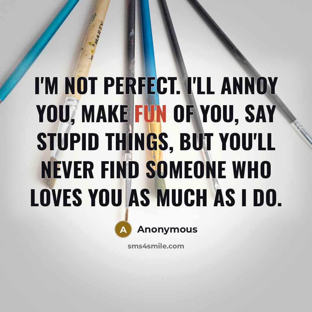 “I'm not perfect. I'll annoy you, make fun of you,…” quote by Anonymous