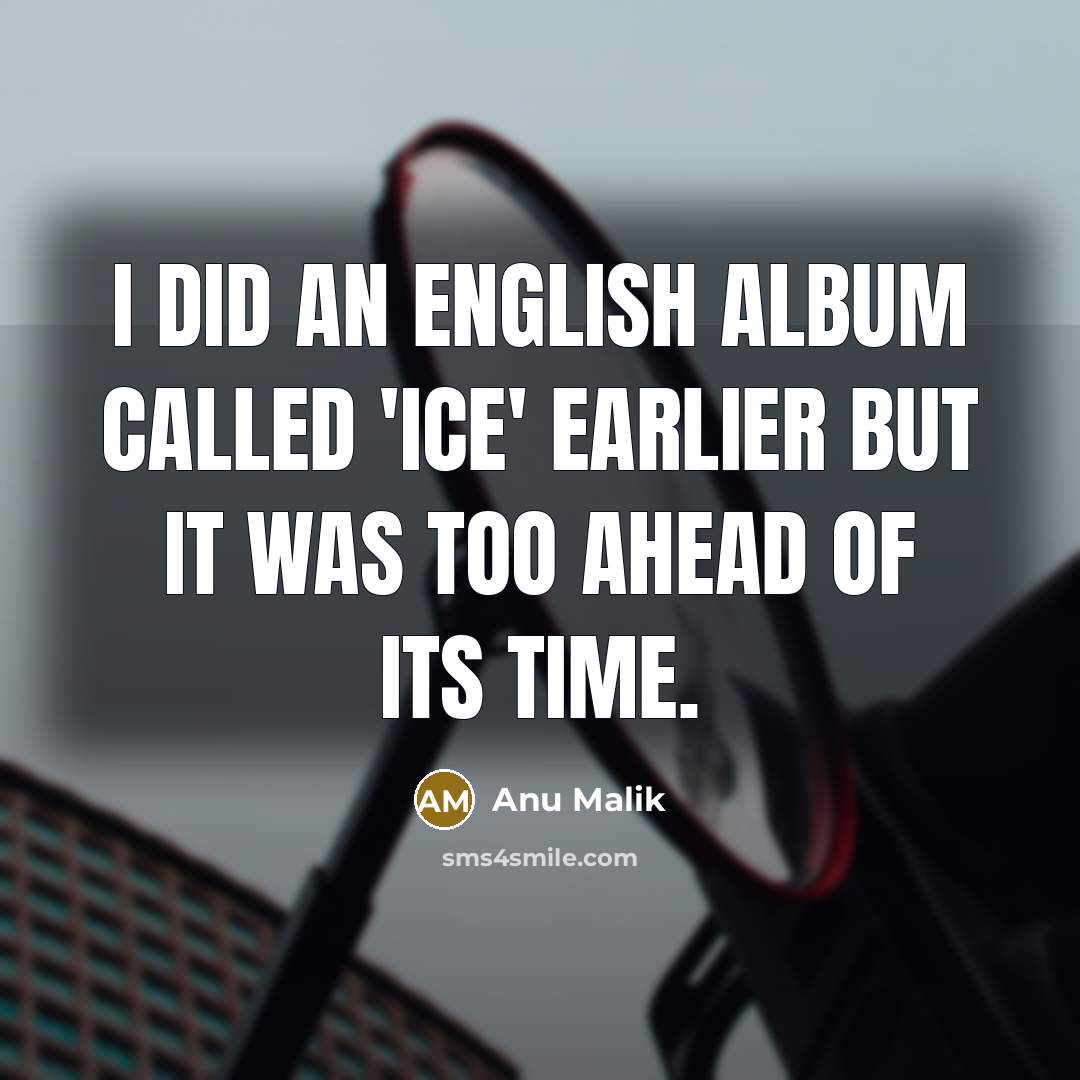 “I did an English album called 'Ice' earlier but it…” quote by Anu Malik