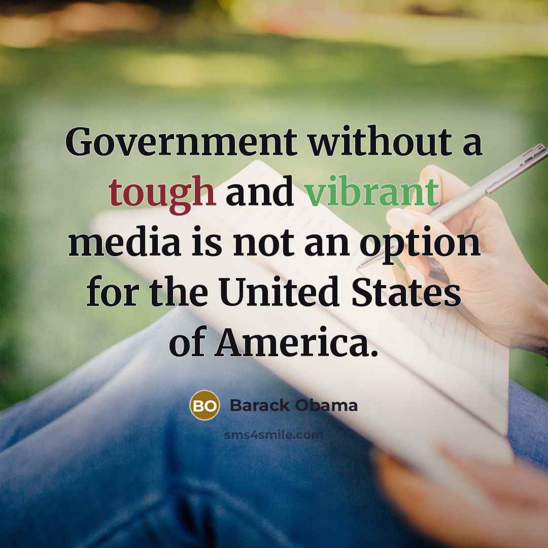“Government without a tough and vibrant media is not an…” quote by Barack Obama