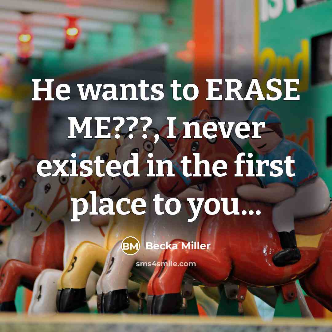 “He wants to ERASE ME???, I never existed in the…” quote by Becka Miller