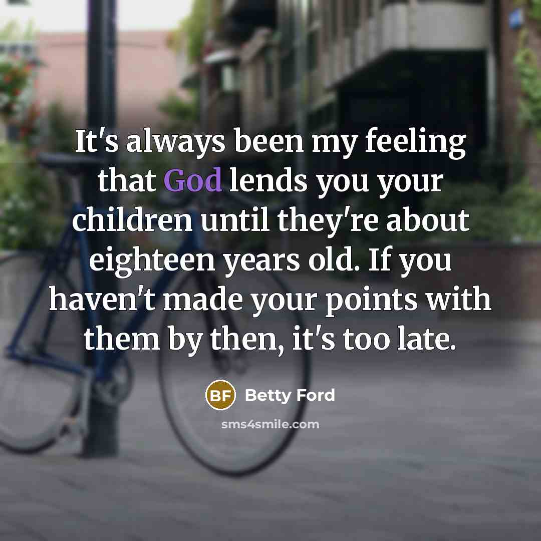 “It's always been my feeling that God lends you your…” quote by Betty Ford