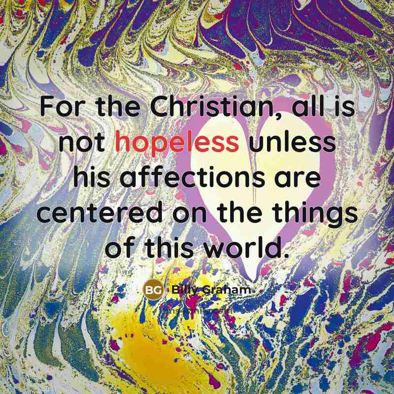 “For the Christian, all is not hopeless unless his affections…” quote by Billy Graham