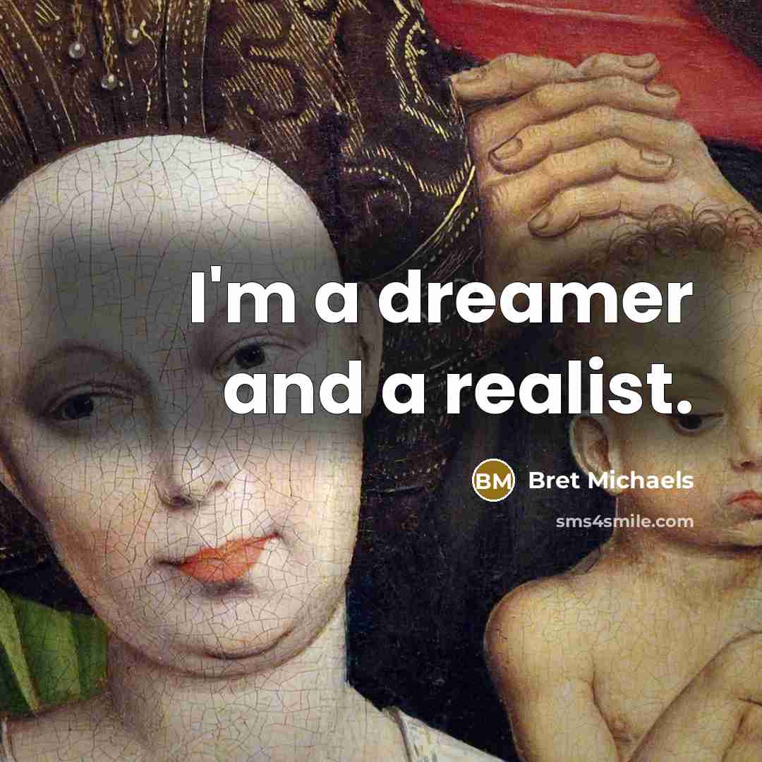 “I'm a dreamer and a realist.…” quote by Bret Michaels