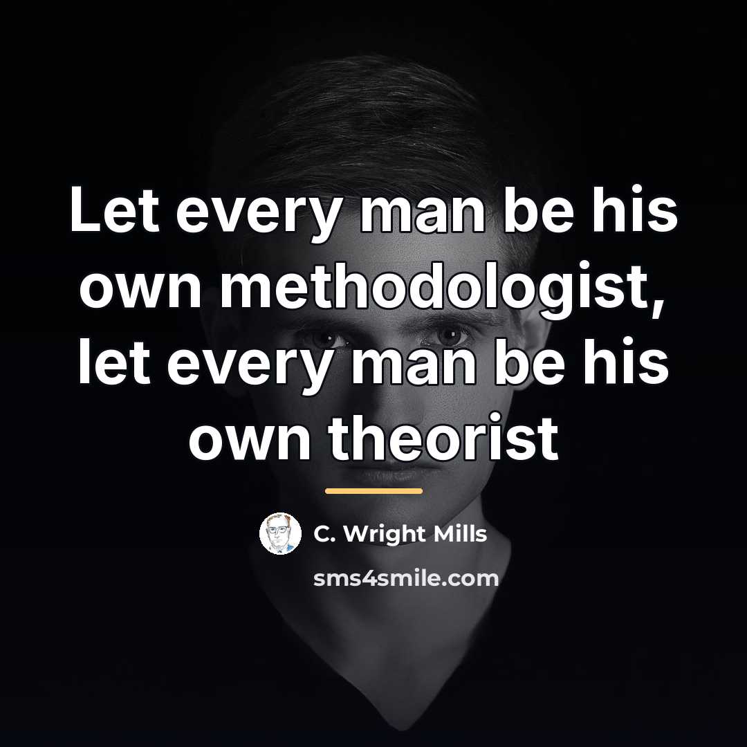 “Let every man be his own methodologist, let every man…” quote by C. Wright Mills
