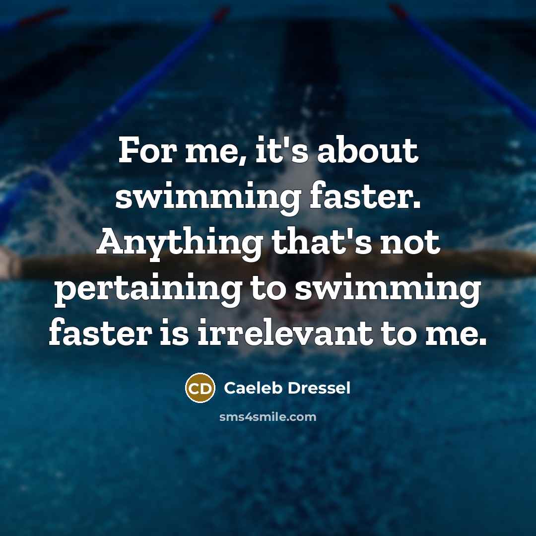“For me, it's about swimming faster. Anything that's not pertaining…” quote by Caeleb Dressel
