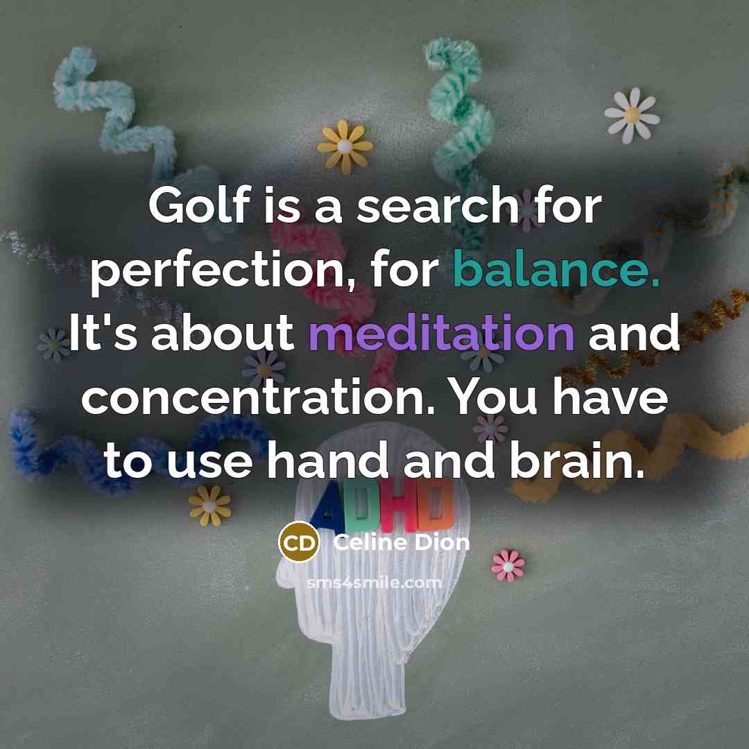 “Golf is a search for perfection, for balance. It's about…” quote by Celine Dion