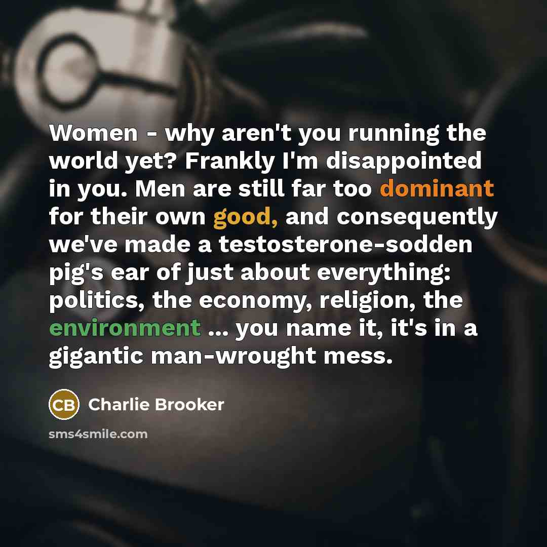 “Women - why aren't you running the world yet? Frankly…” quote by Charlie Brooker