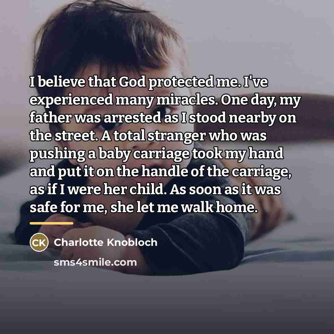 “I believe that God protected me. I've experienced many miracles.…” quote by Charlotte Knobloch