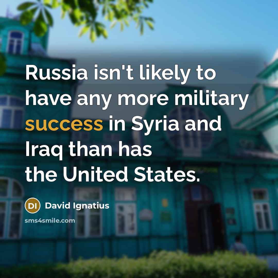 “Russia isn't likely to have any more military success in…” quote by David Ignatius