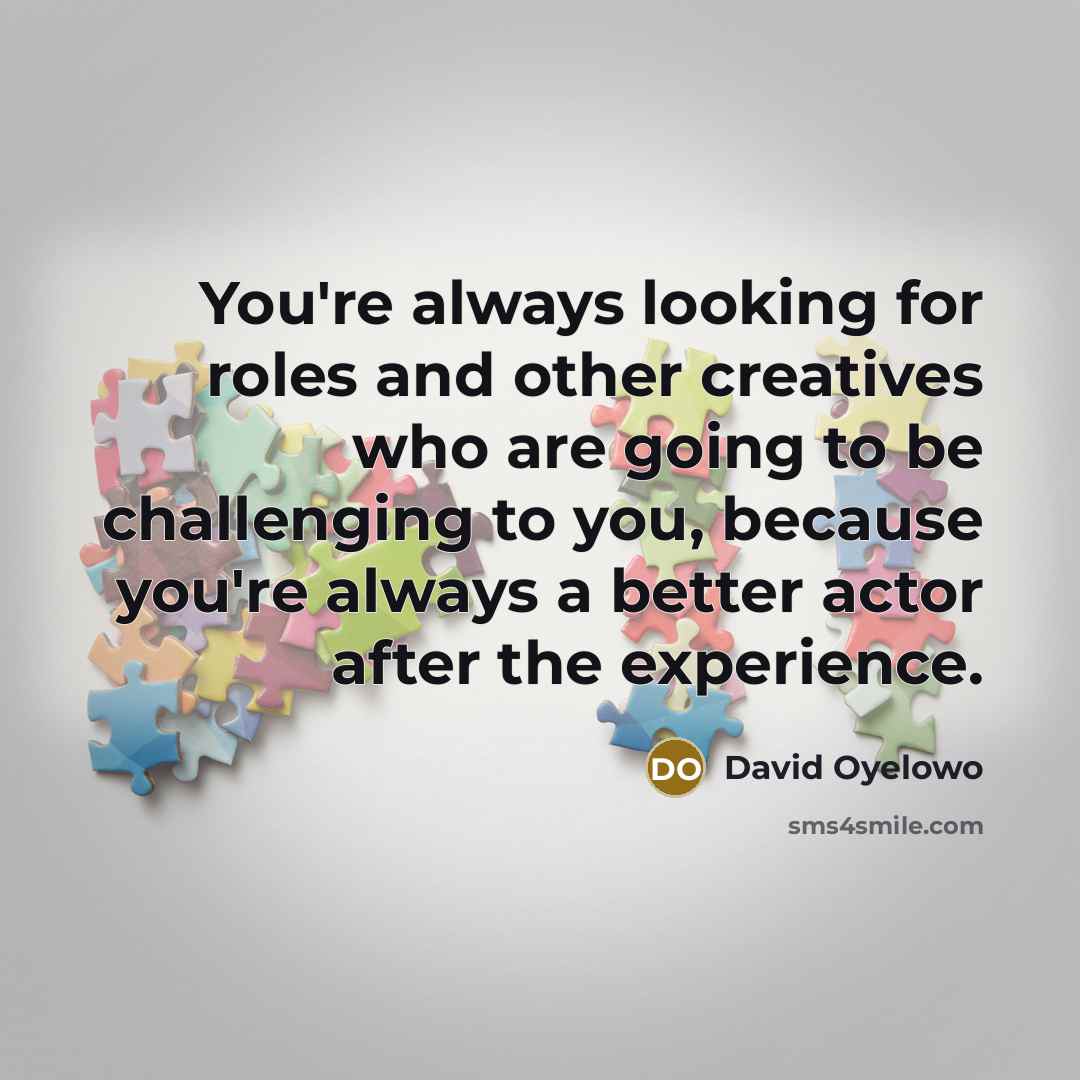 “You're always looking for roles and other creatives who are…” quote by David Oyelowo