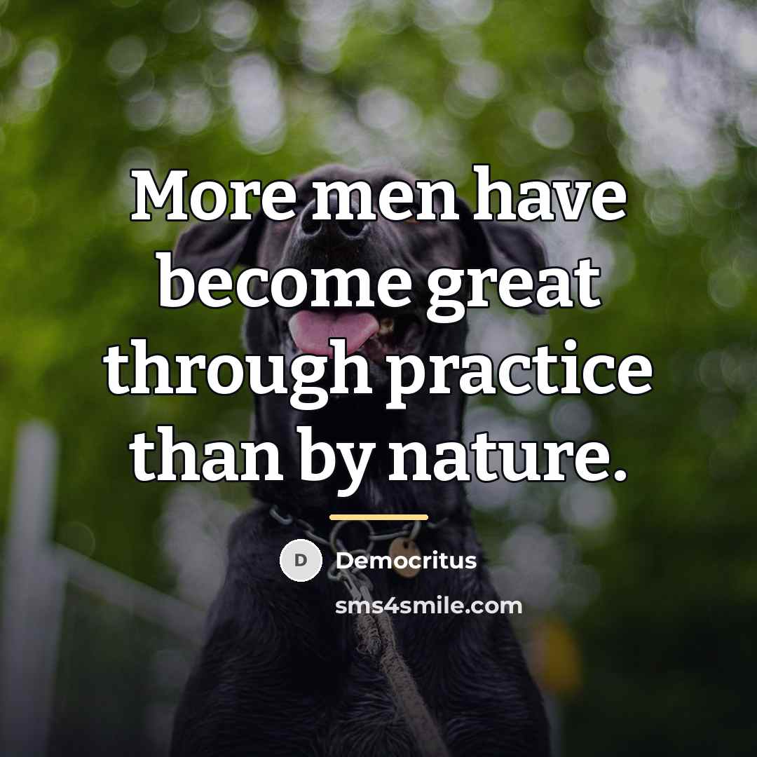 “More men have become great through practice than by nature.…” quote by Democritus