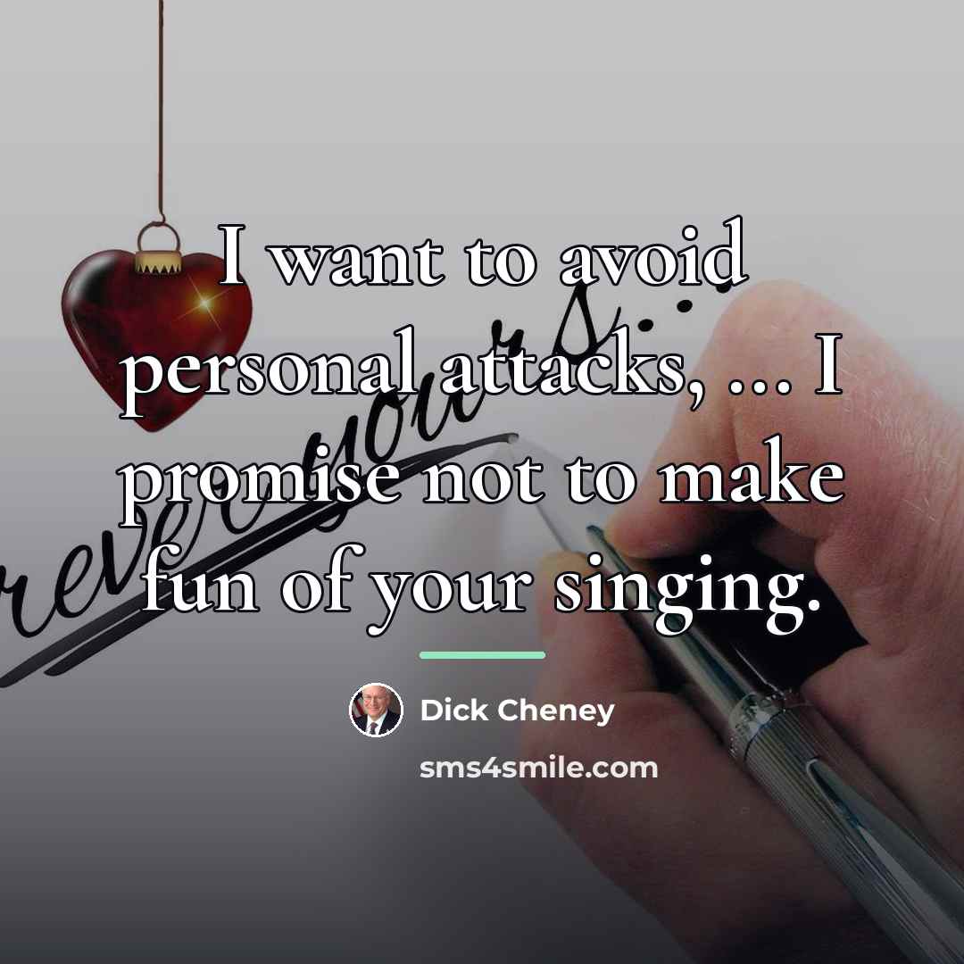 “I want to avoid personal attacks, ... I promise not…” quote by Dick Cheney