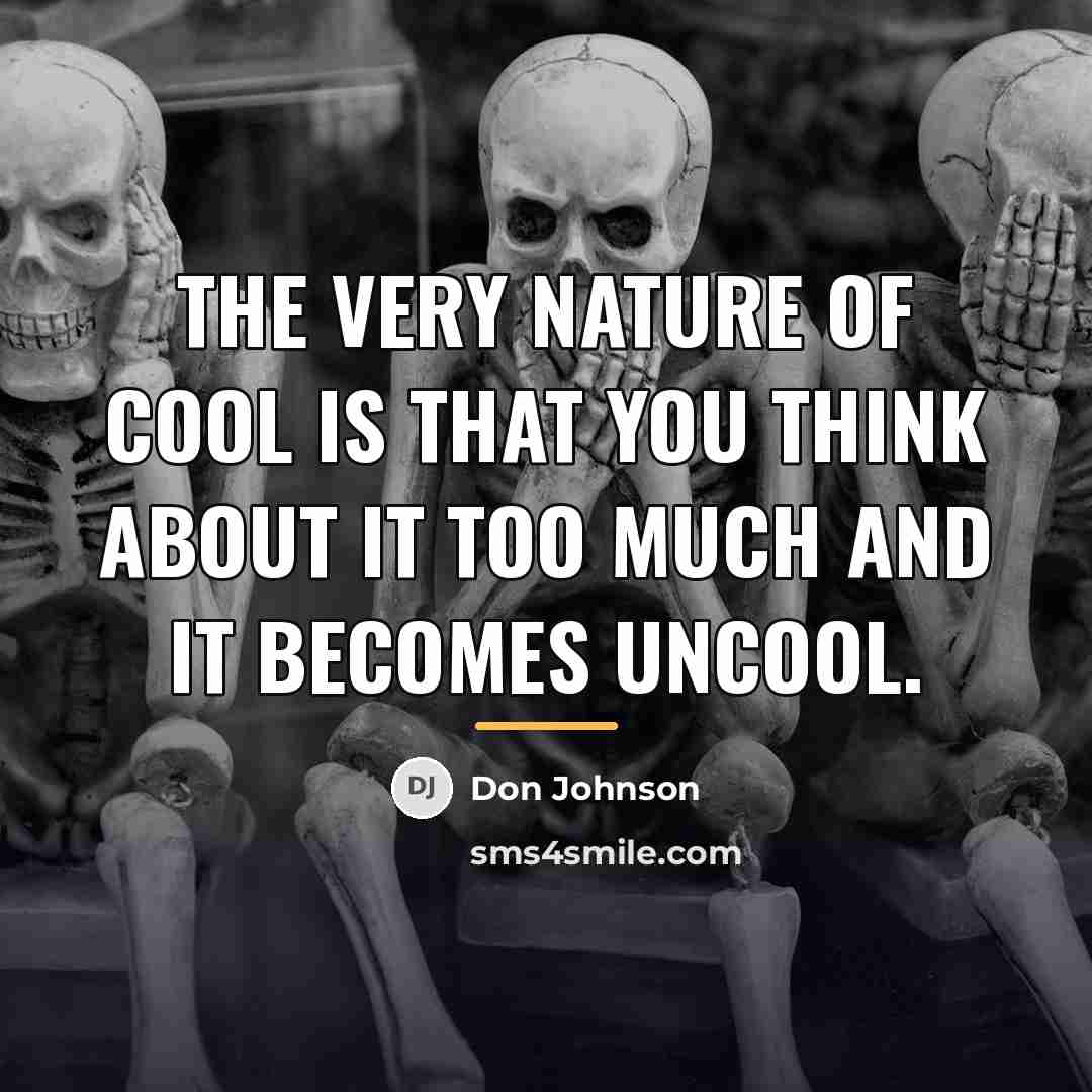 “The very nature of cool is that you think about…” quote by Don Johnson