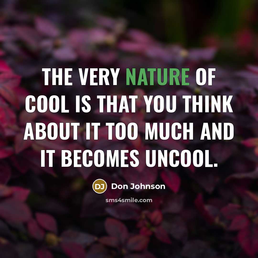 “The very nature of cool is that you think about it too much and it becomes uncool.” quote by Don Johnson