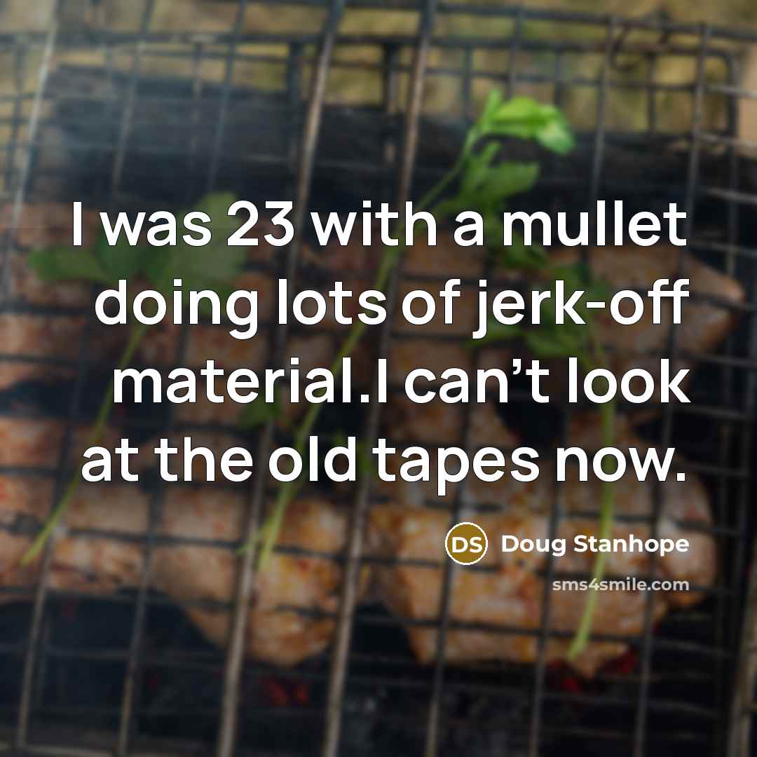 “I was 23 with a mullet doing lots of jerk-off…” quote by Doug Stanhope