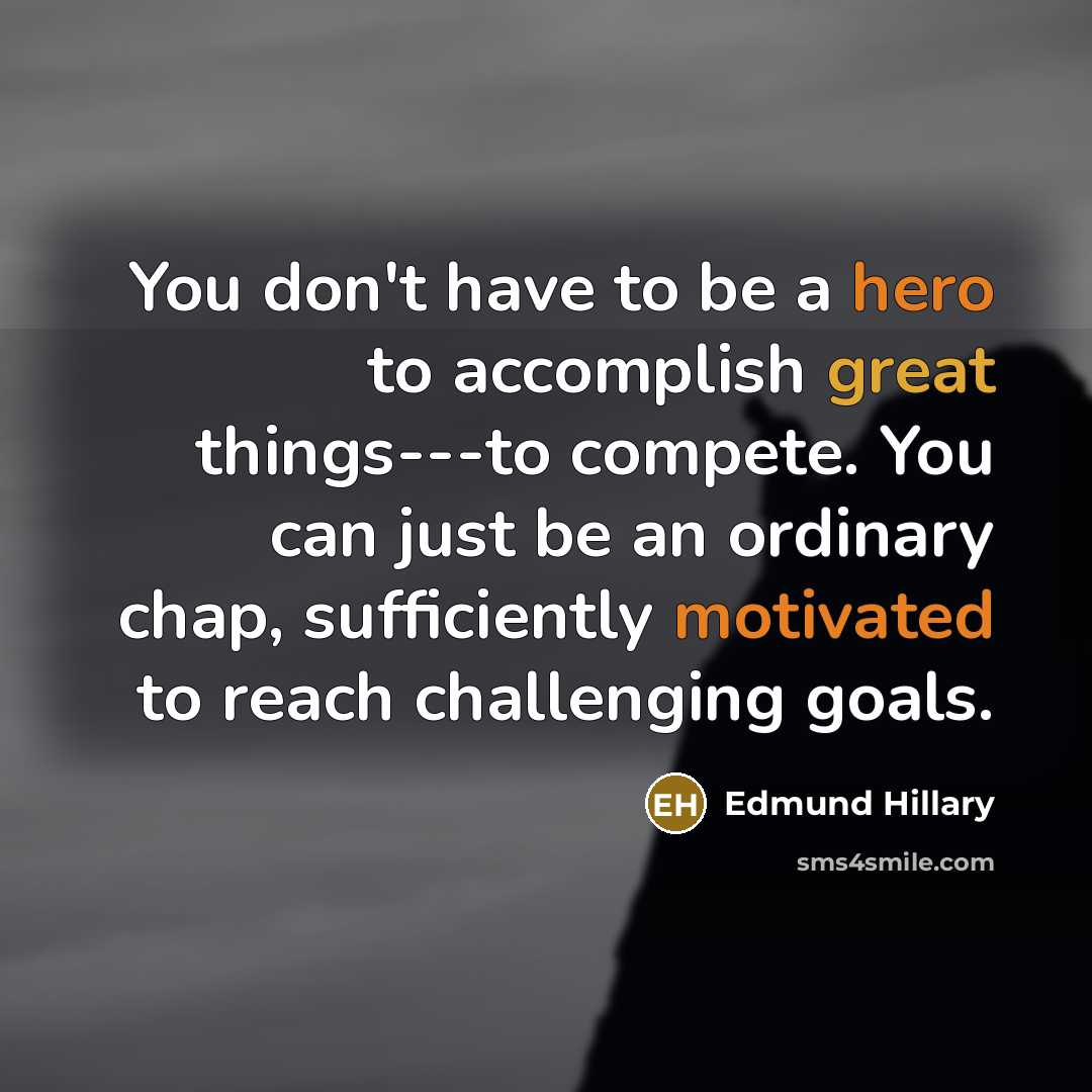 “You don't have to be a hero to accomplish great…” quote by Edmund Hillary