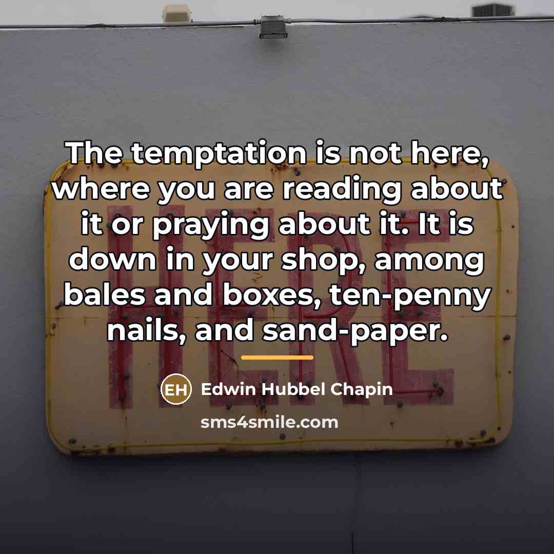 “The temptation is not here, where you are reading about…” quote by Edwin Hubbel Chapin