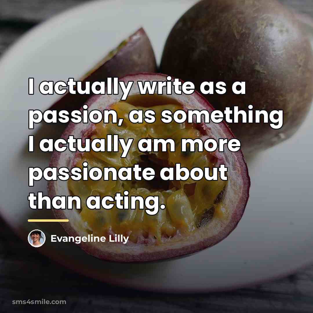 “I actually write as a passion, as something I actually…” quote by Evangeline Lilly