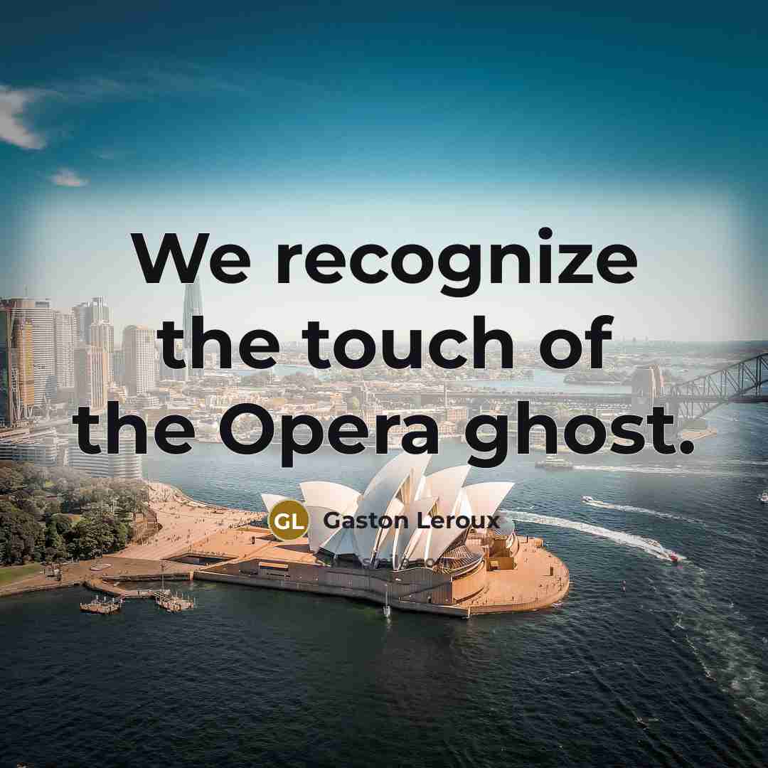 “We recognize the touch of the Opera ghost.…” quote by Gaston Leroux