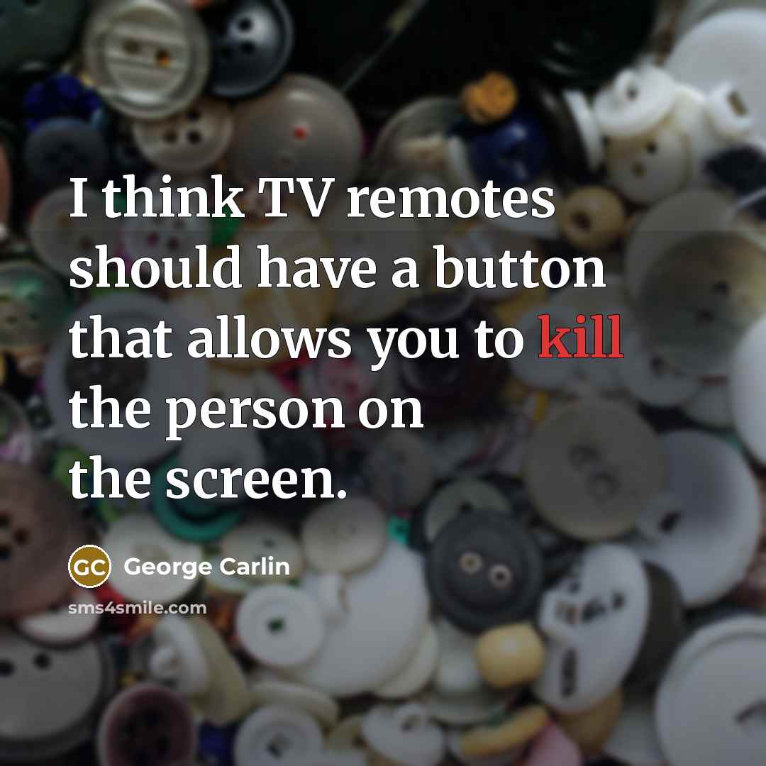 “I think TV remotes should have a button that allows…” quote by George Carlin