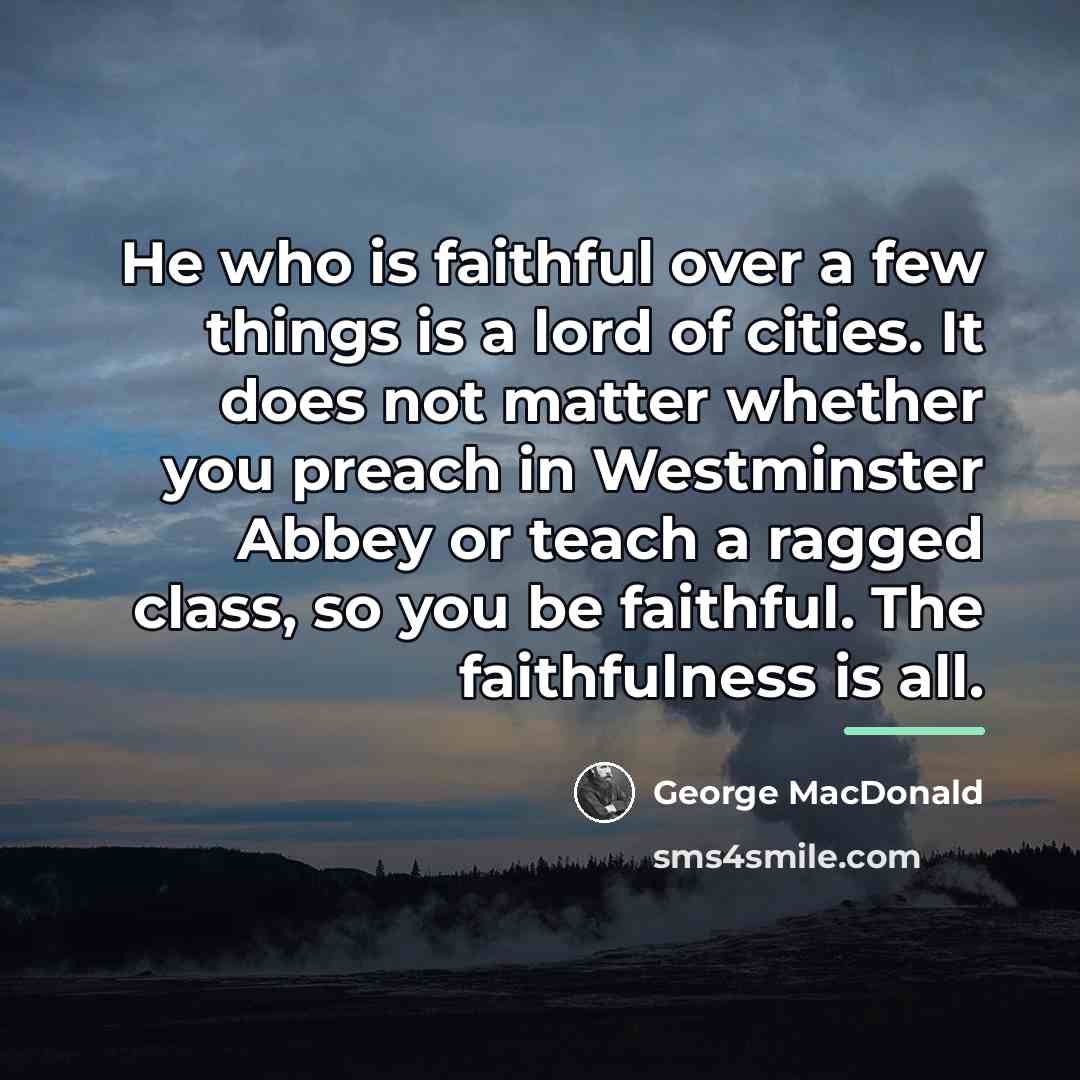 “He who is faithful over a few things is a…” quote by George MacDonald