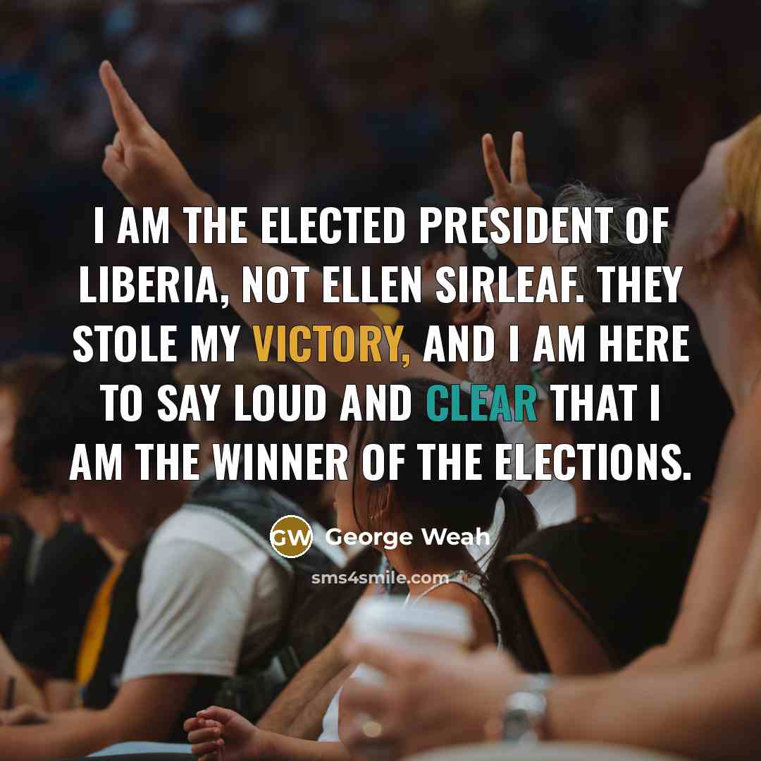 “I am the elected president of Liberia, not Ellen Sirleaf.…” quote by George Weah