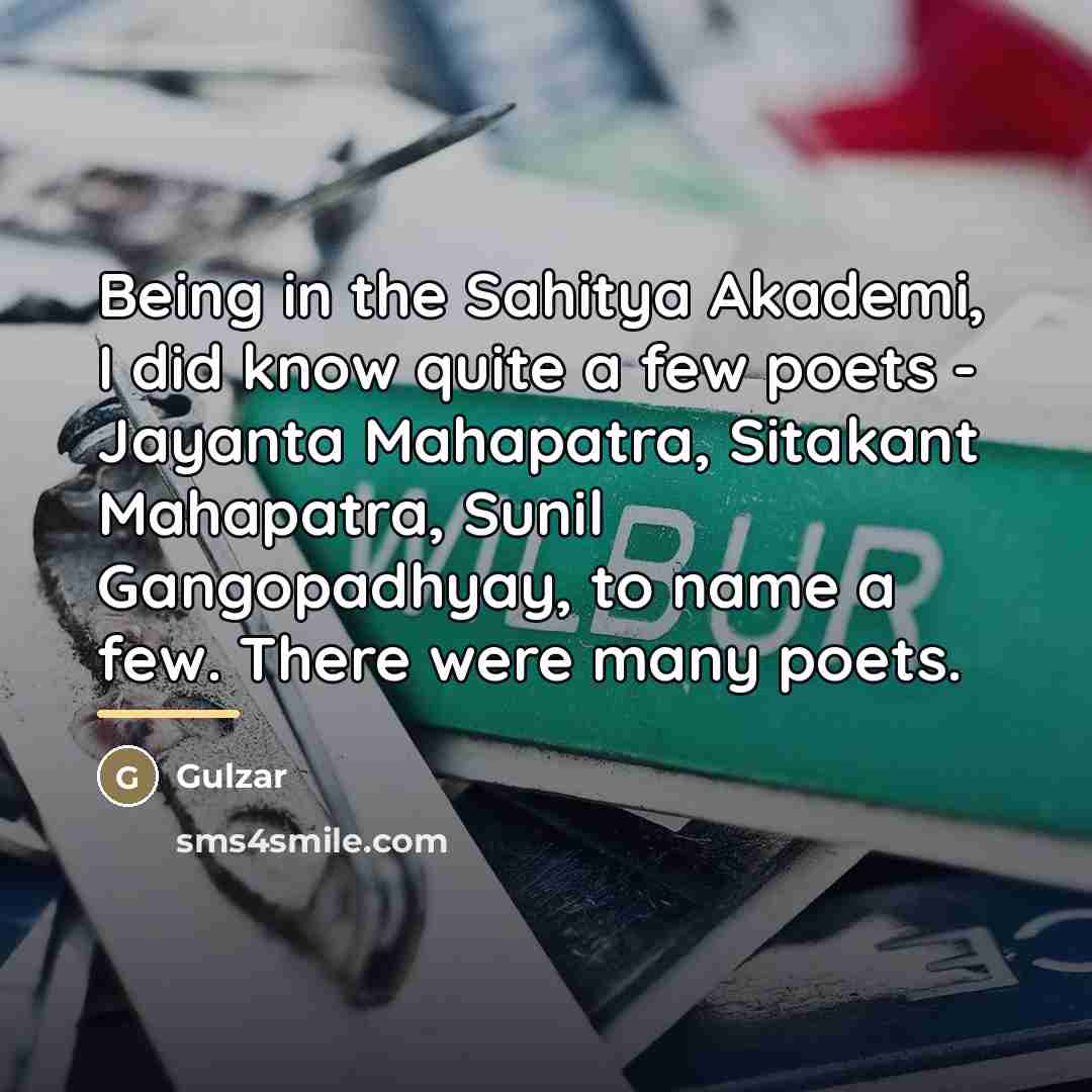 “Being in the Sahitya Akademi, I did know quite a…” quote by Gulzar