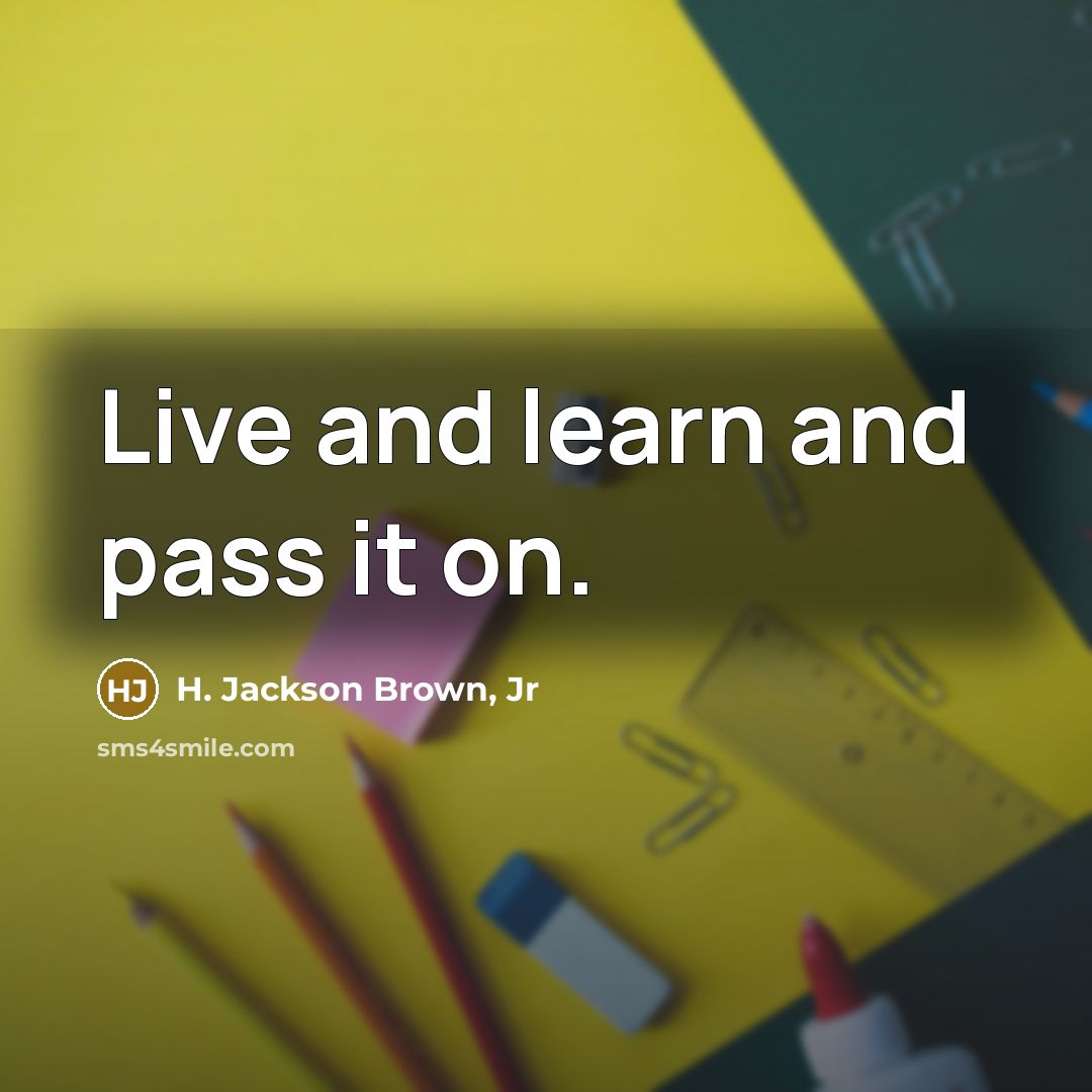 “Live and learn and pass it on.…” quote by H. Jackson Brown, Jr