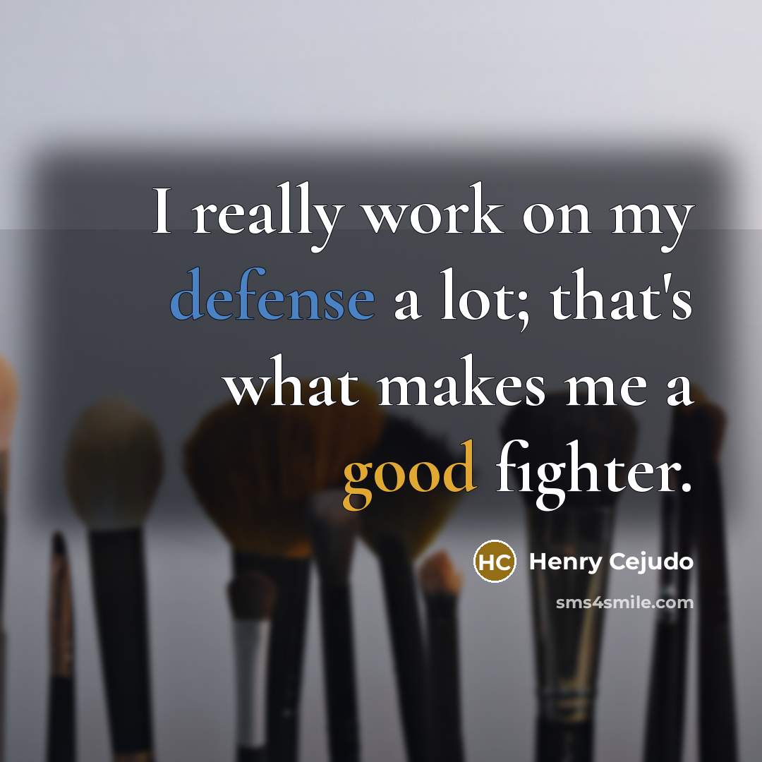 “I really work on my defense a lot; that's what makes me a good fighter.” quote by Henry Cejudo