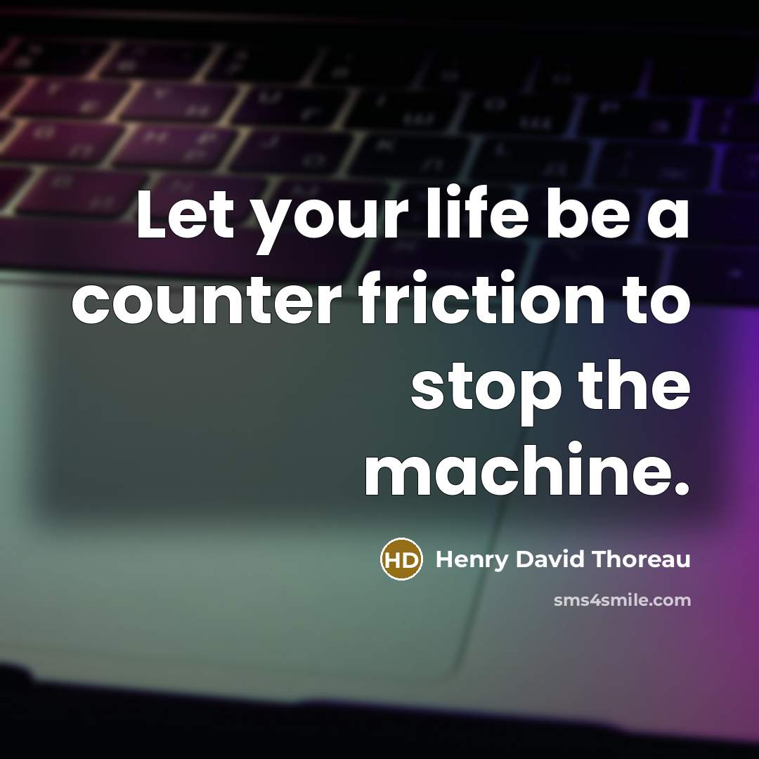 “Let your life be a counter friction to stop the…” quote by Henry David Thoreau