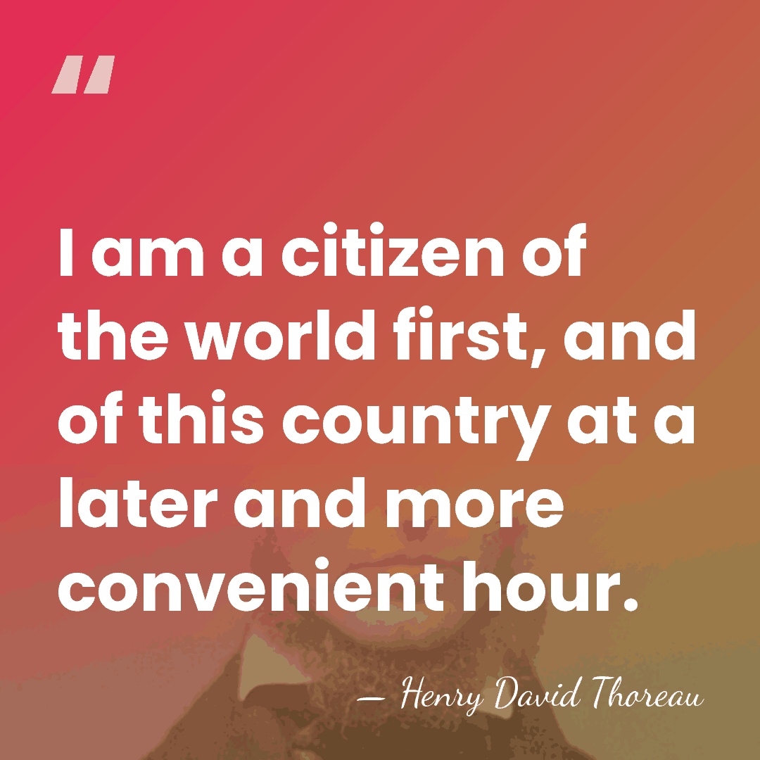 I am a citizen of the world first, and of this country&hellip; - Henry David Thoreau