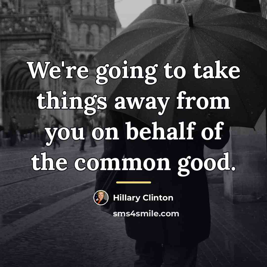 “We're going to take things away from you on behalf…” quote by Hillary Clinton