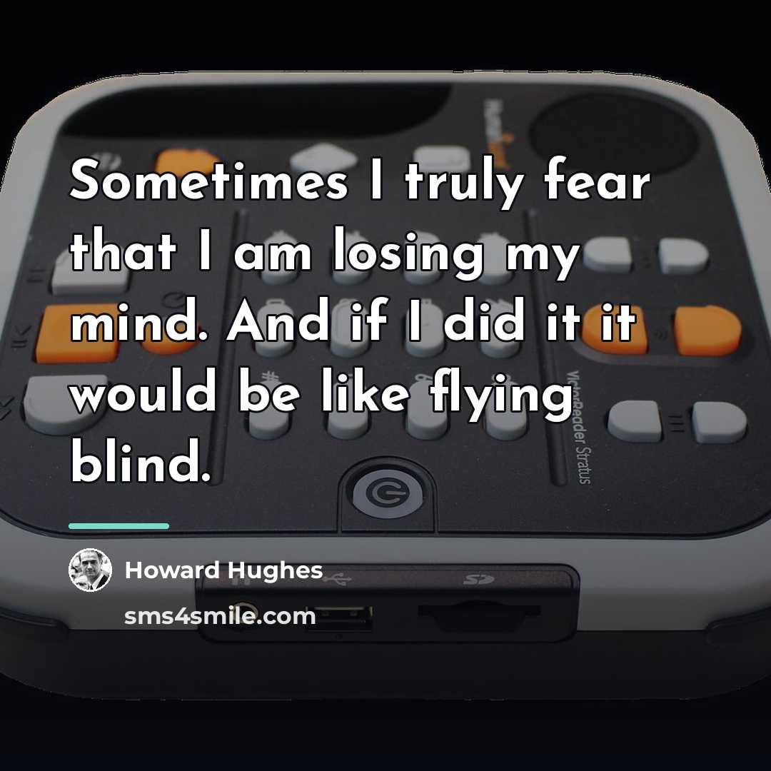 “Sometimes I truly fear that I am losing my mind.…” quote by Howard Hughes