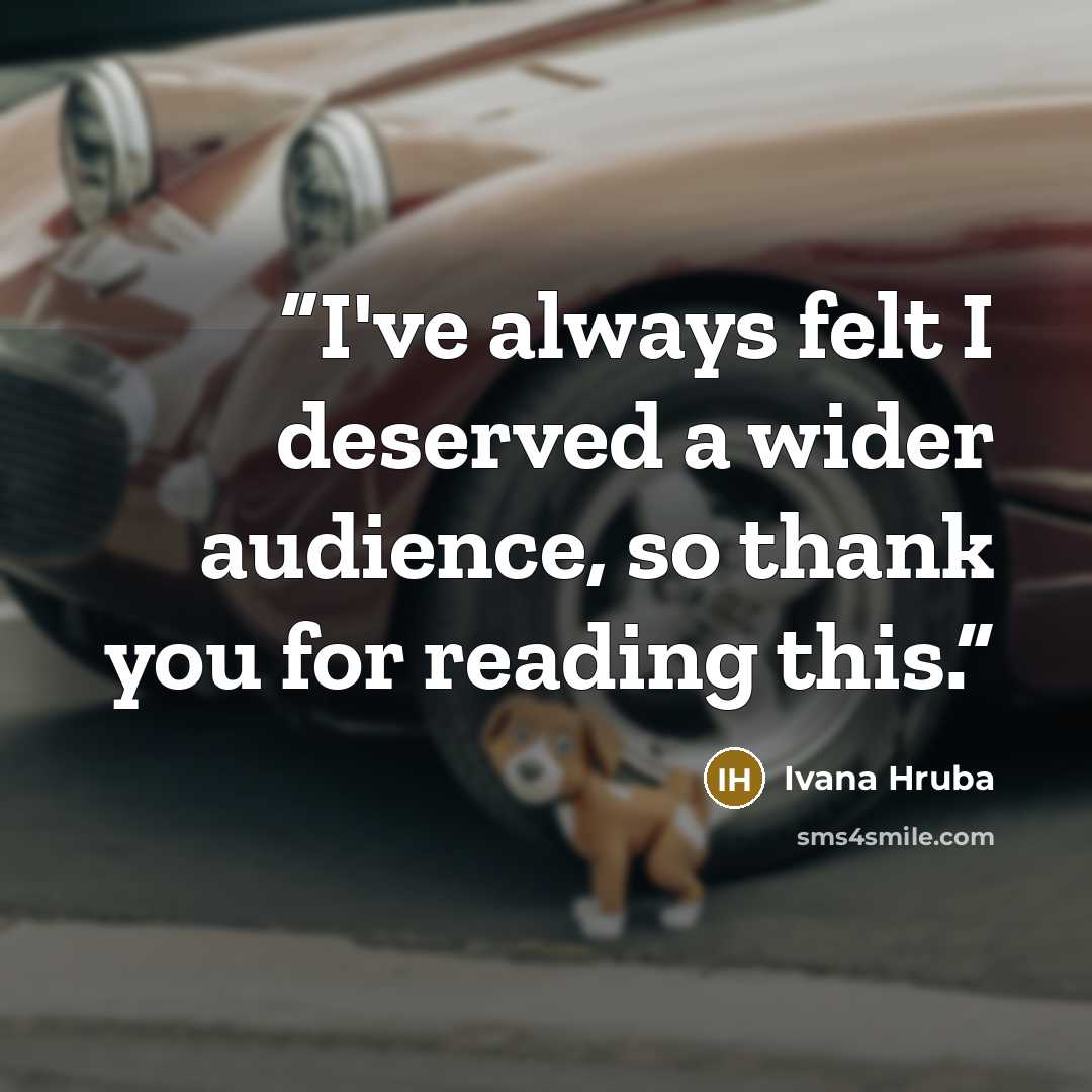 “I've always felt I deserved a wider audience, so thank you for reading this.” quote by Ivana Hruba