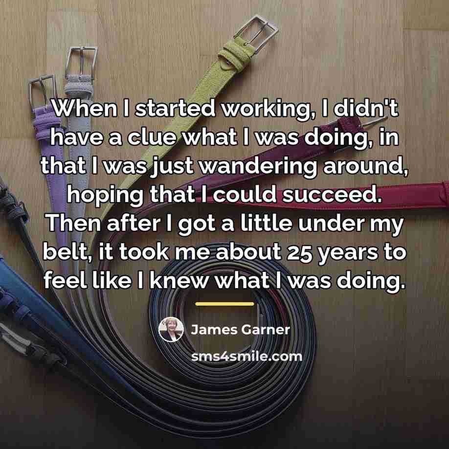 “When I started working, I didn't have a clue what…” quote by James Garner