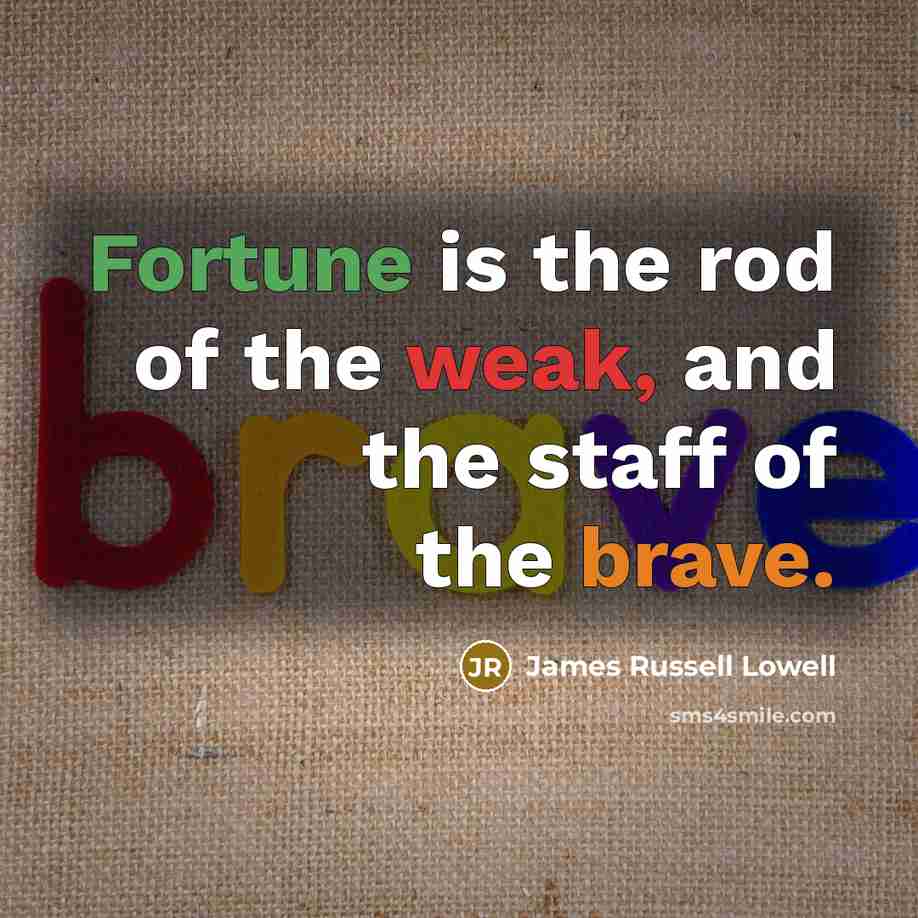 “Fortune is the rod of the weak, and the staff…” quote by James Russell Lowell