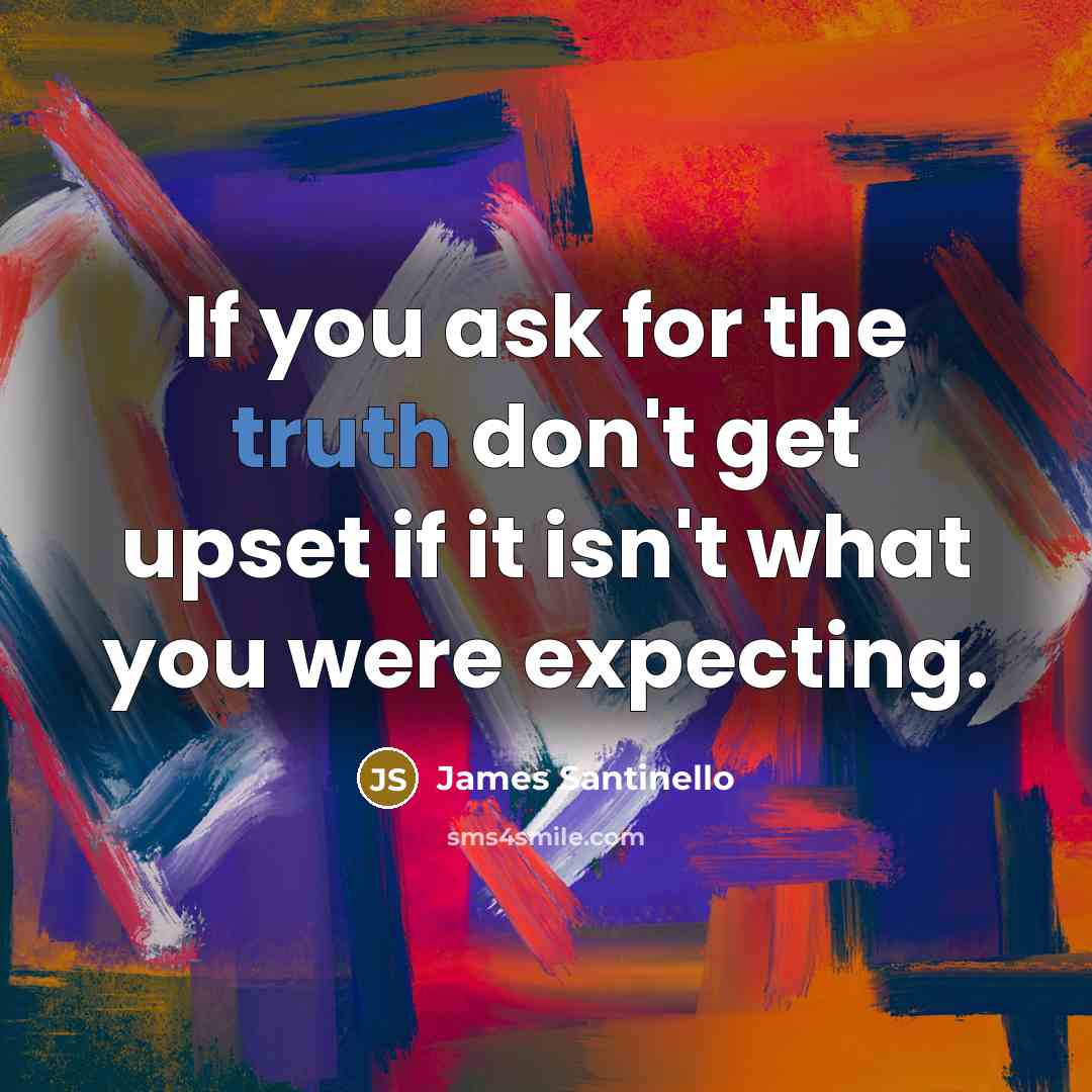 “If you ask for the truth don't get upset if…” quote by James Santinello