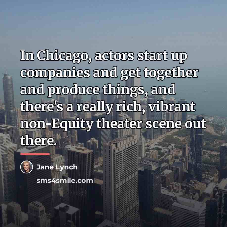 “In Chicago, actors start up companies and get together and…” quote by Jane Lynch