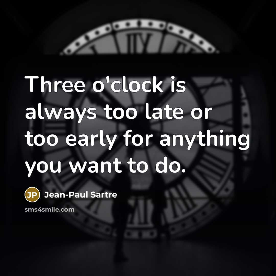 “Three o'clock is always too late or too early for…” quote by Jean-Paul Sartre