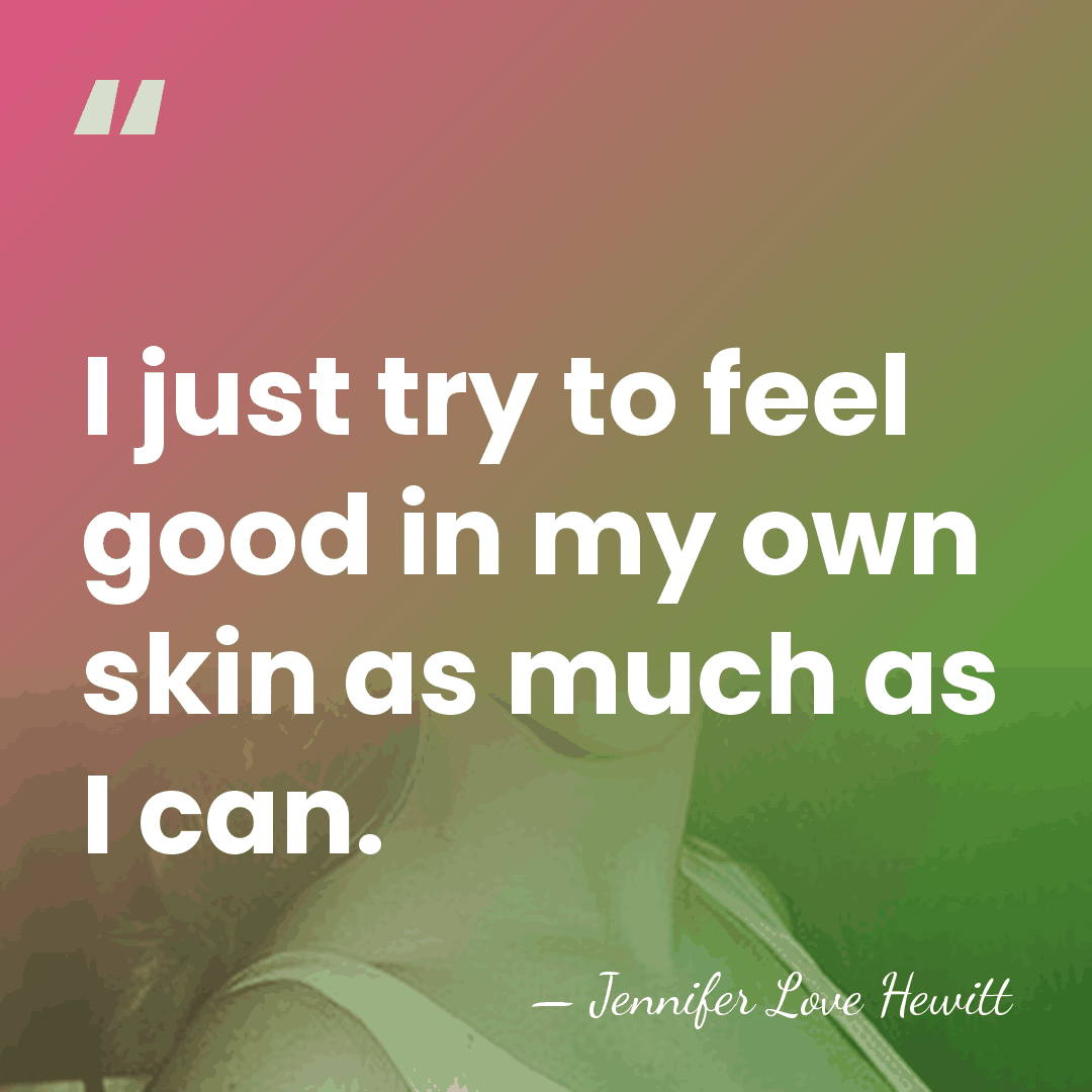 I just try to feel good in my own skin as much&hellip; - Jennifer Love Hewitt