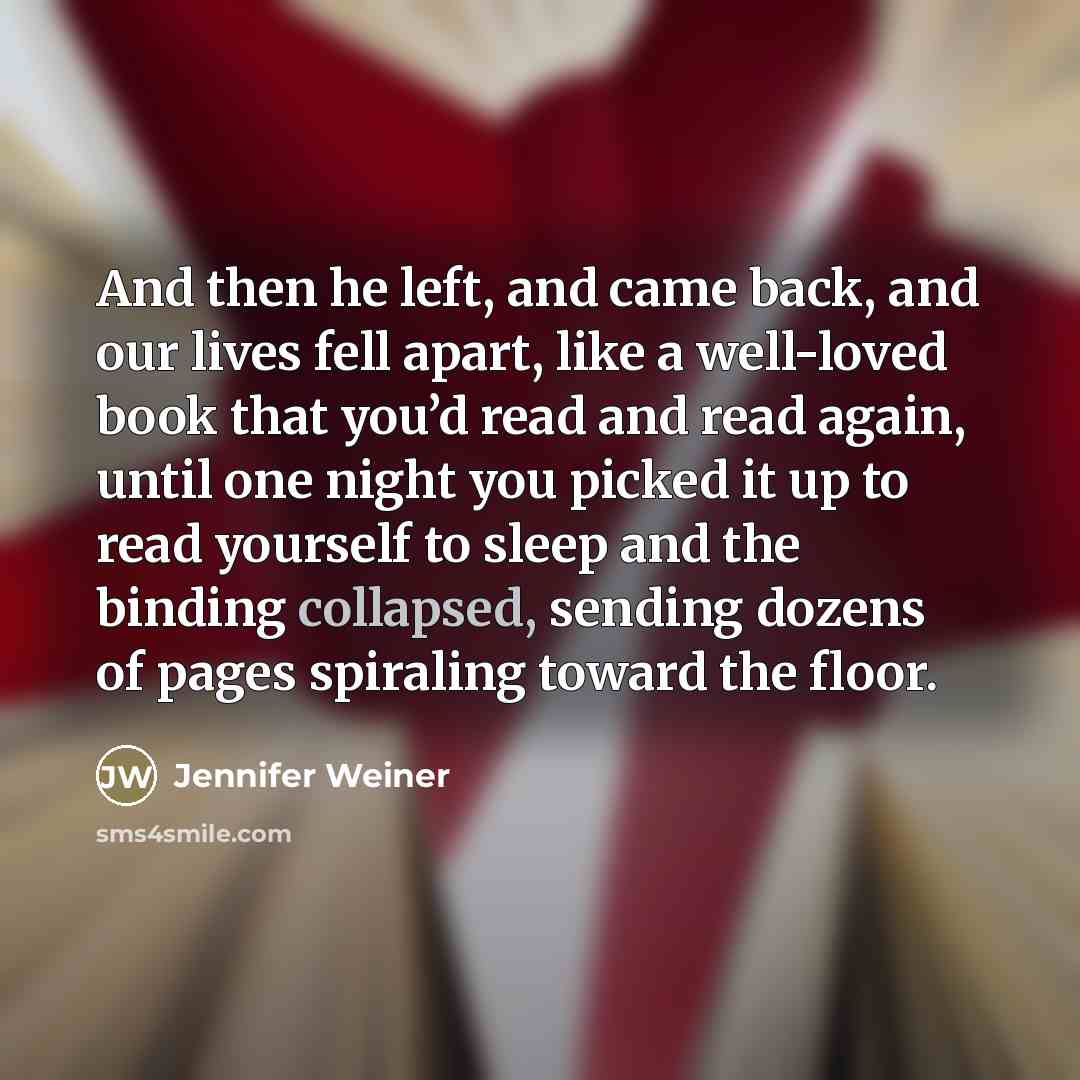 “And then he left, and came back, and our lives…” quote by Jennifer Weiner