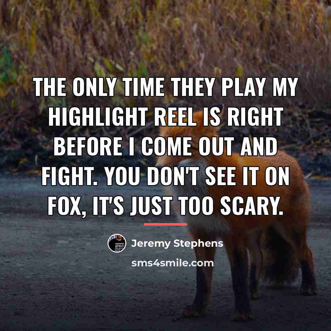 “The only time they play my highlight reel is right…” quote by Jeremy Stephens