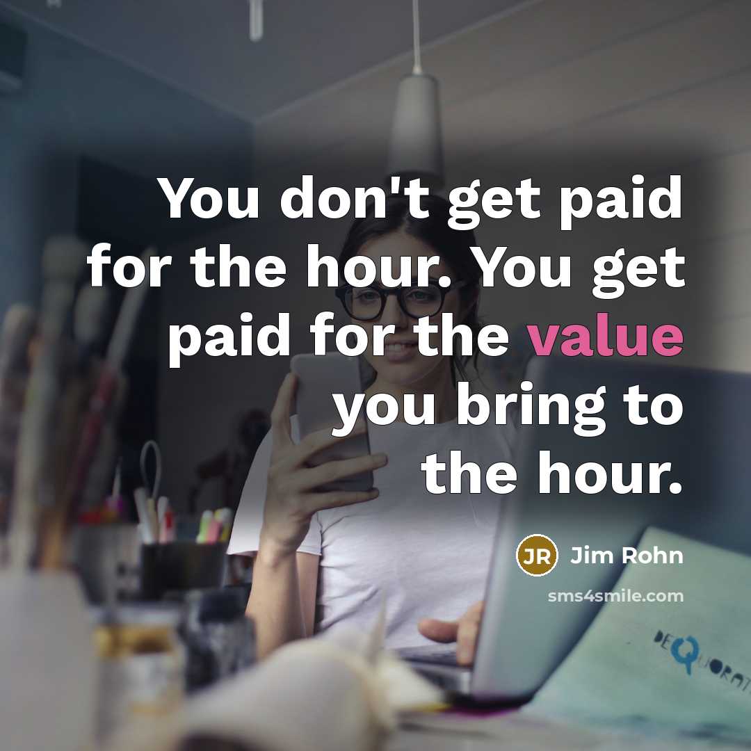 “You don't get paid for the hour. You get paid…” quote by Jim Rohn