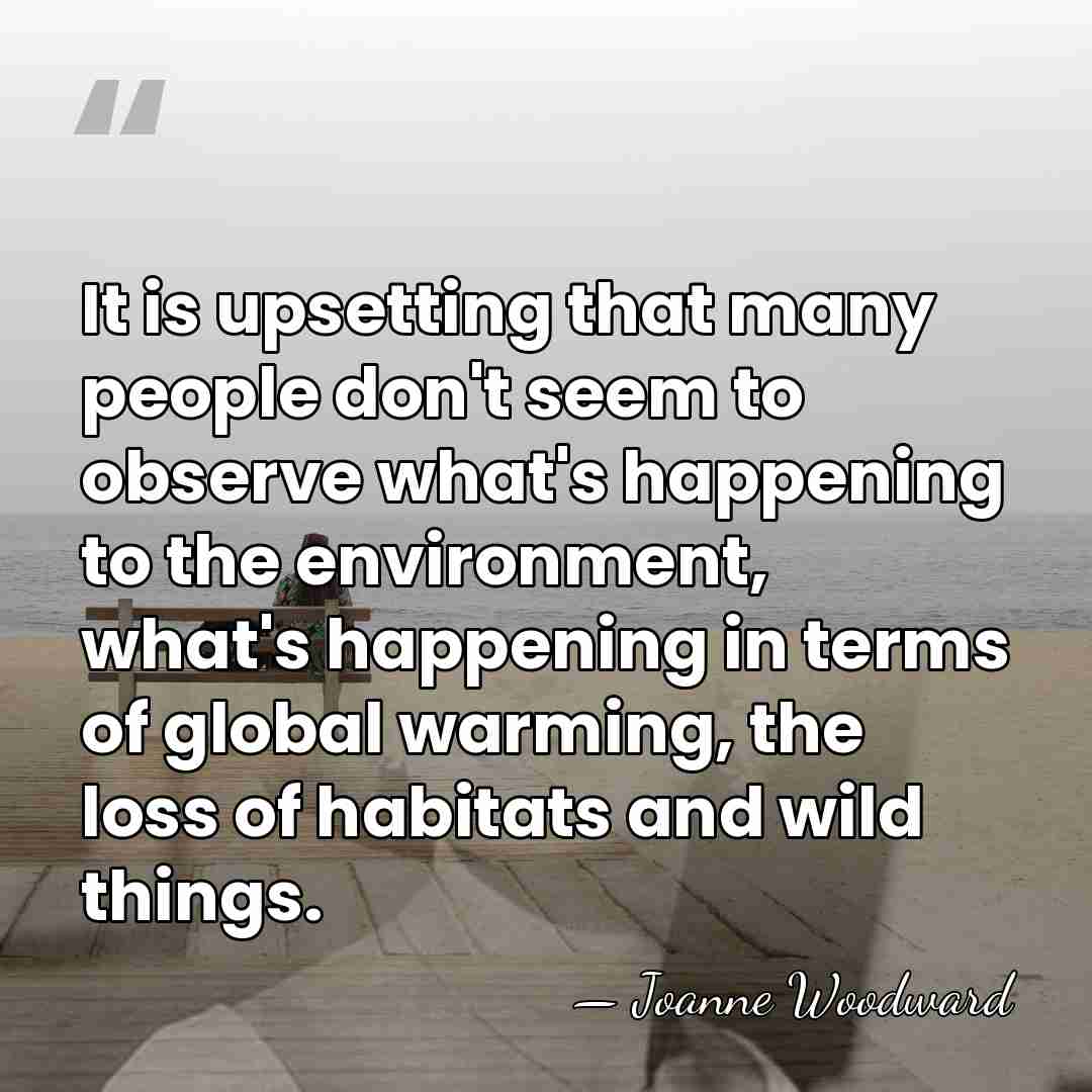 It is upsetting that many people don't seem to observe what's happening&hellip; - Joanne Woodward