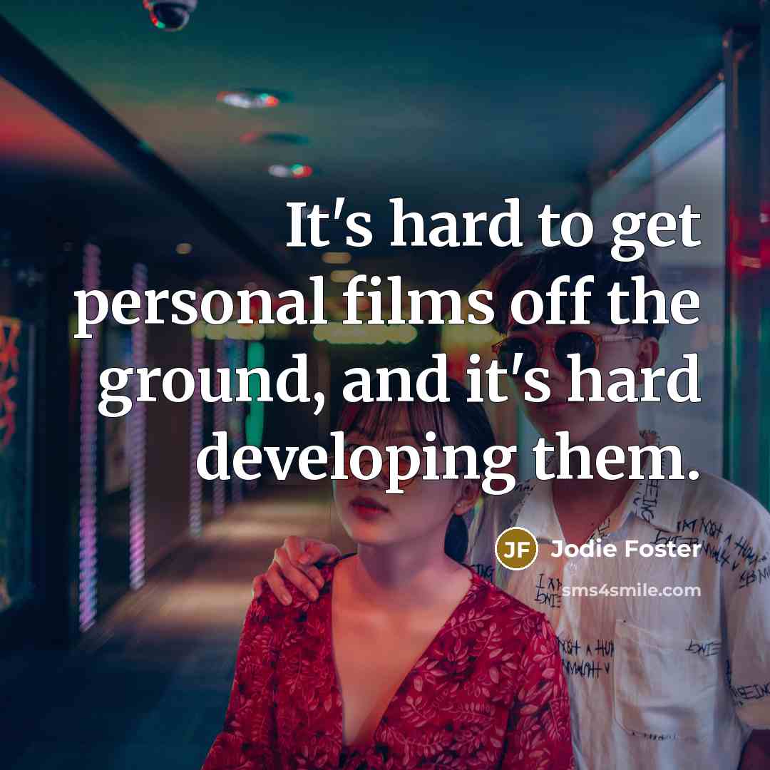 “It's hard to get personal films off the ground, and…” quote by Jodie Foster