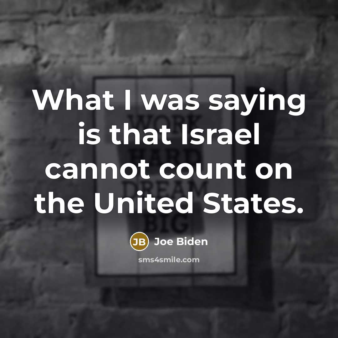 “What I was saying is that Israel cannot count on the United States.” quote by Joe Biden