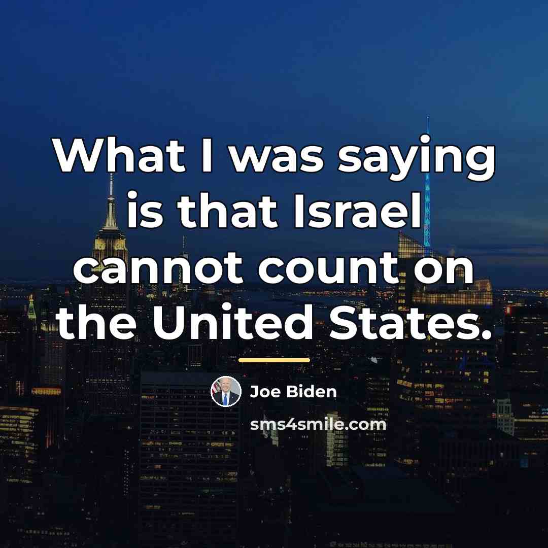 “What I was saying is that Israel cannot count on…” quote by Joe Biden