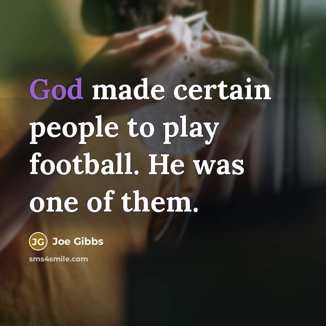 “God made certain people to play football. He was one…” quote by Joe Gibbs