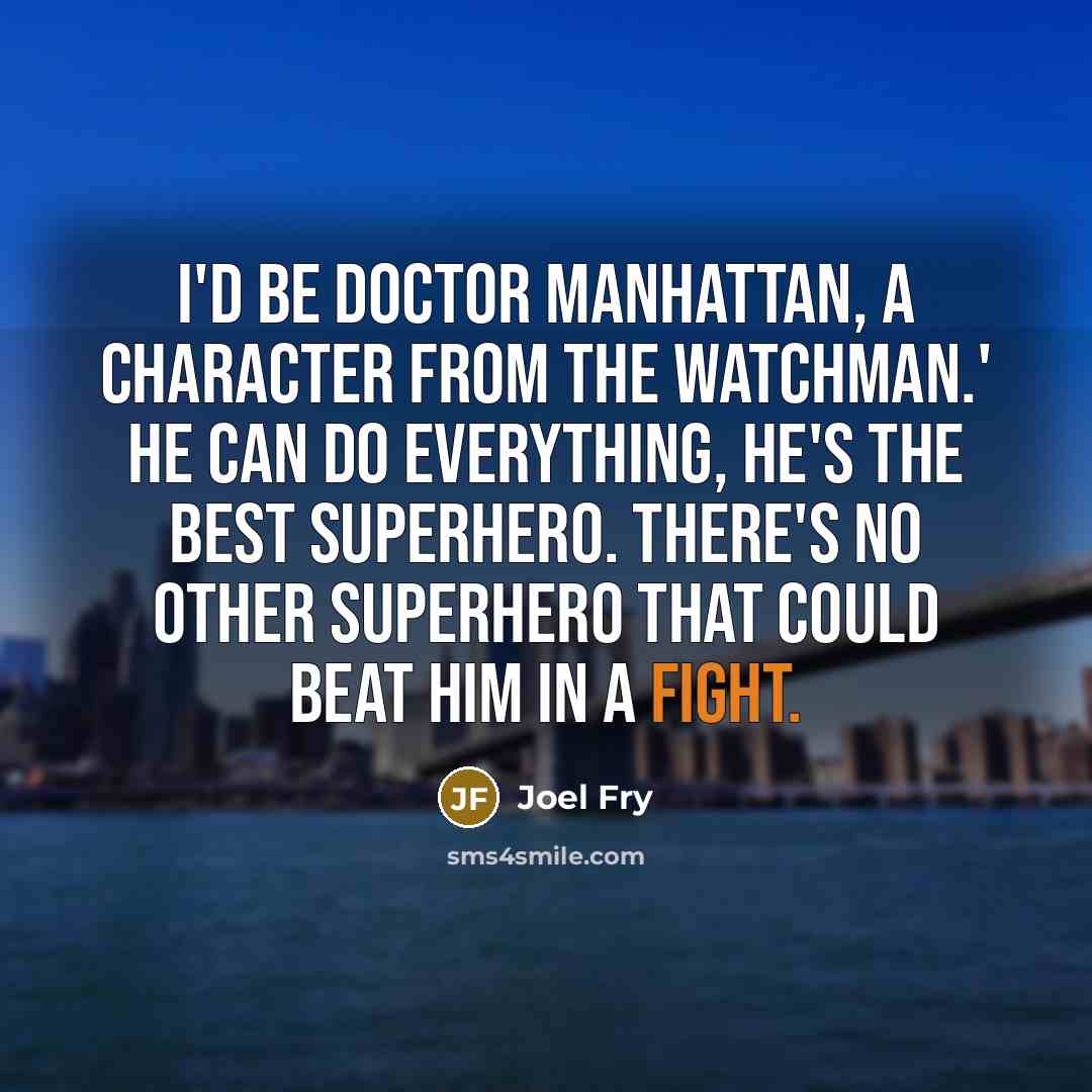 “I'd be Doctor Manhattan, a character from the Watchman.' He…” quote by Joel Fry