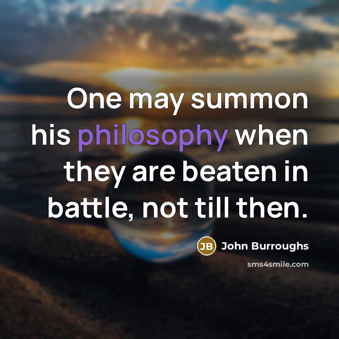 “One may summon his philosophy when they are beaten in…” quote by John Burroughs